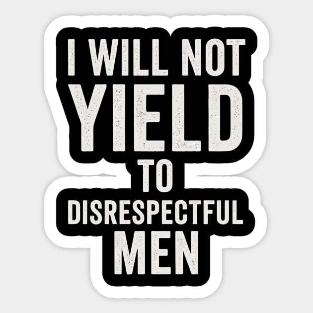 I-Will-Not-Yield-To-Disrespectful-Men Sticker by ArtistTee ⭐⭐⭐⭐⭐